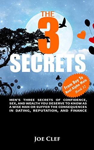 The 3 Secrets: Men’s Three Secrets of Confidence, Sex, and Wealth You ...