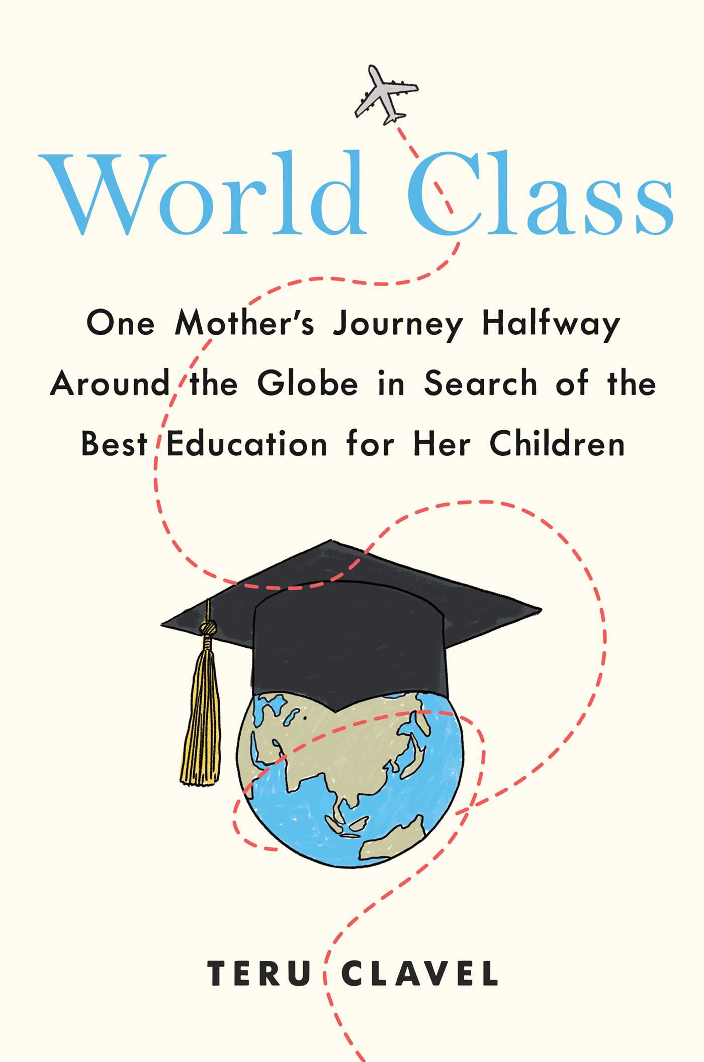 World Class: One Mother's Journey Halfway Around the Globe in Search of the Best Education for Her Children