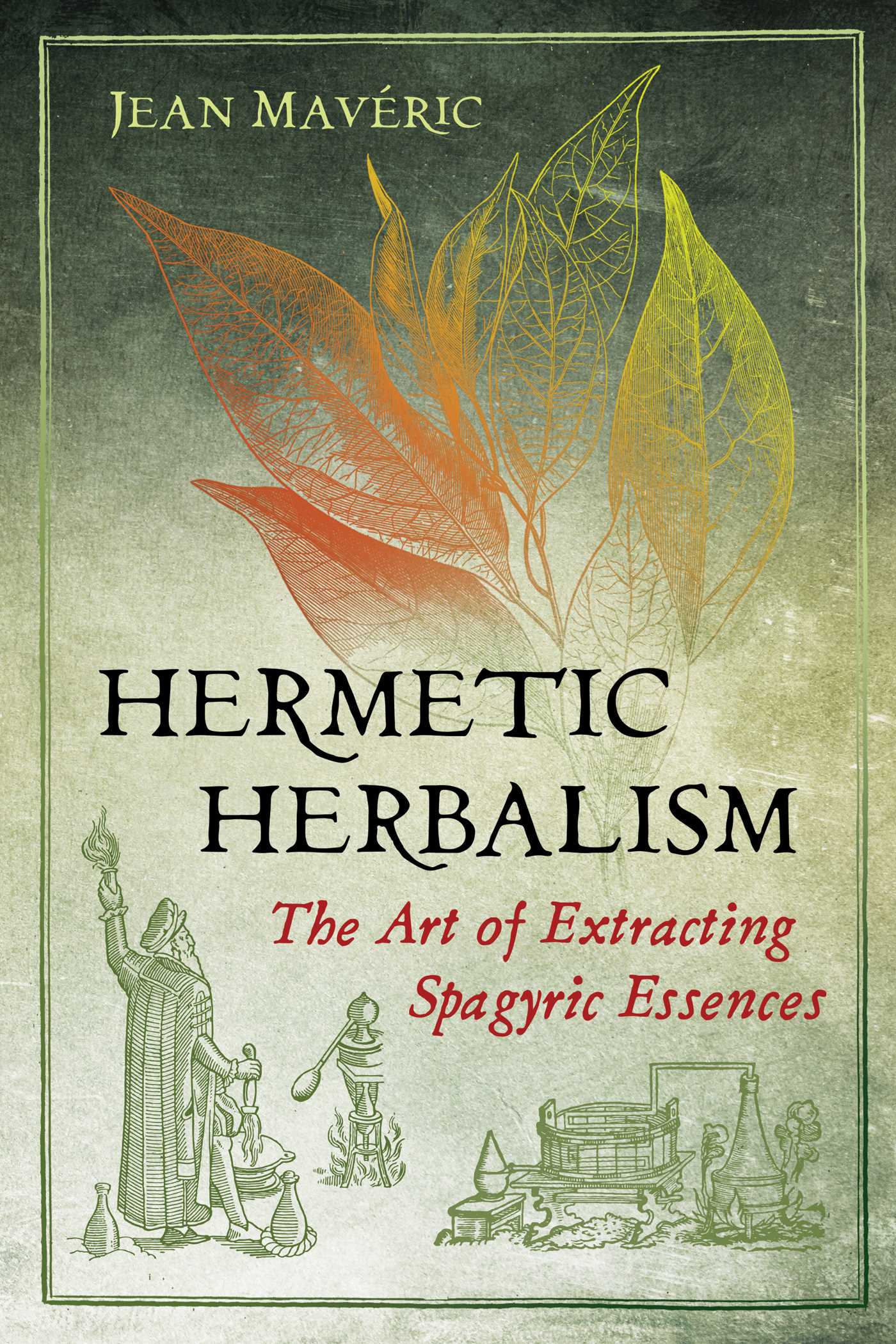 Hermetic Herbalism The Art of Extracting Spagyric Essences by Jean