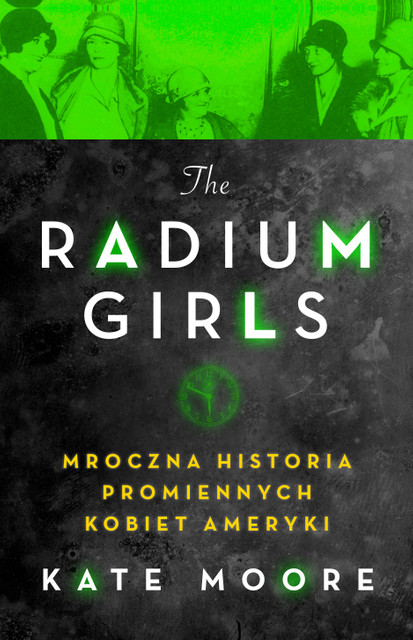 The Radium Girls. Mroczna historia promiennych kobiet Ameryki