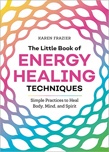The Little Book of Energy Healing Techniques: Simple Practices to Heal Body, Mind, and Spirit