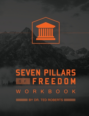 7 Pillars of Freedom Workbook by Ted Roberts | Goodreads