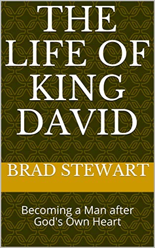 The Life of King David: Becoming a Man after God's Own Heart by Brad ...