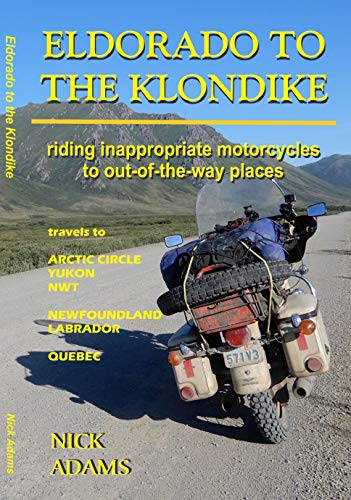 ELDORADO TO THE KLONDIKE: Riding inappropriate motorcycles to out-of-the-way places