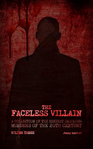 The Faceless Villain: A Collection of the Eeriest Unsolved Murders of the Twentieth Century: Volume Three