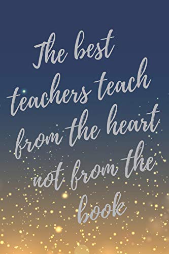 Best Teacher Ever Quotes The Best Teachers Teach From The Heart Not From The Book.: Super Teacher  Inspirational Quotes Journal & Notebook By Not A Book | Goodreads