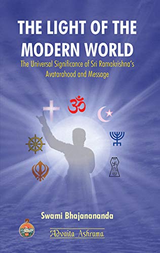 The Light of the Modern World : The Universal Significance of Sri Ramakrishna's Avatarhood and Message