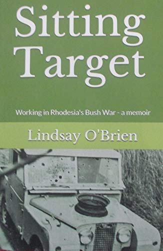 Sitting Target: Working in Rhodesia's Bush War - a memoir