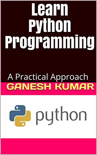 Learn Python Programming: A Practical Approach by Ganesh Kumar | Goodreads