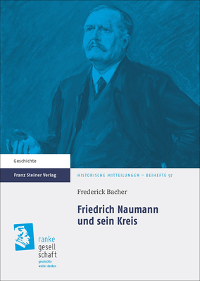 Friedrich Naumann Und Sein Kreis (Historische Mitteilungen Beihefte