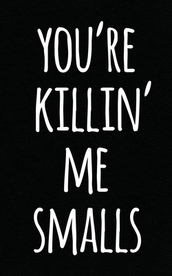 You Re Killing Me Smalls For Dad Youth Parody Grunge Softball Baseball Gift Funny Journal Notebook Planner Gift By Killing Smalls Goodreads