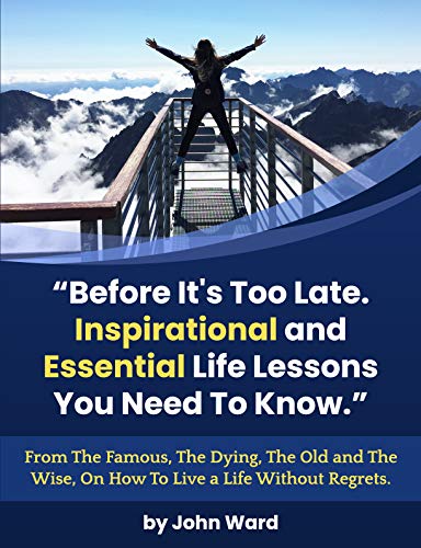 Before It’s Too Late. Inspirational and Essential Life Lessons You Need ...