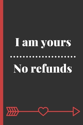 I Am Yours Quotes I Am Yours No Refunds: Funny Cute Love Quote Notebook / Journal / Planner /  Perfect Gift & Better Than A Card For Boyfriend Or Girlfriend By Not A Book  | Goodreads