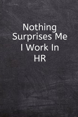 Human Resources Quotes Funny Nothing Surprises Me I Work In Hr: Funny Quote Human Resources Gift-Lined  Journal For Hr Manager-Appreciation Gift For Employees, Staff And Coworkers  By Not A Book | Goodreads