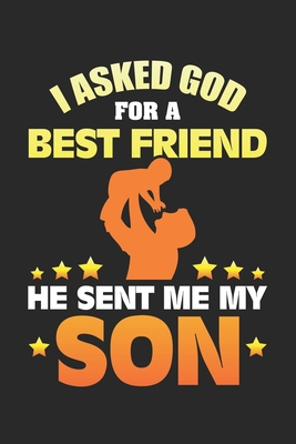My Son My Best Friend Quotes I Asked God For A Best Friend He Sent Me My Son: Proud Father Ruled  Notebook 6X9 Inches - 120 Lined Pages For Notes, Drawings, Formulas -  Organizer Writing Book Planner Diary