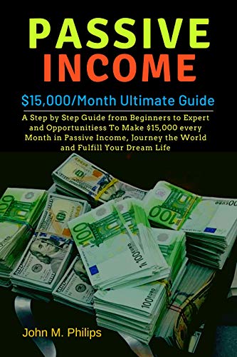 Passive Income: $15,000/Month Ultimate Guide- A Step by Step Guide from ...