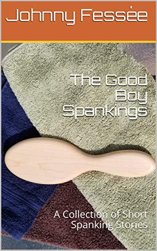 The Good Boy Spankings: A Collection of Short Spanking Stories by ...