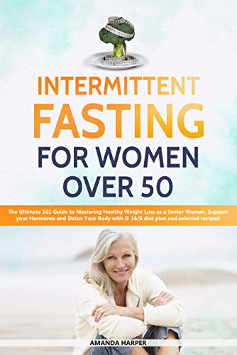 Intermittent Fasting For Women Over 50: The Ultimate 101 Guide to ...