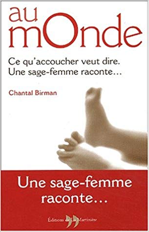 Au monde: Ce qu'accoucher veut dire. Une sage-femme raconte...
