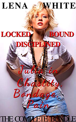Locked Bound Disciplined: Julia in Chastity, Bondage, Pain - The Complete Bundle