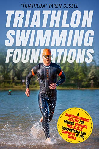 Triathlon Swimming Foundations: A Straightforward System for Making Beginner Triathletes Comfortable and Confident in the Water