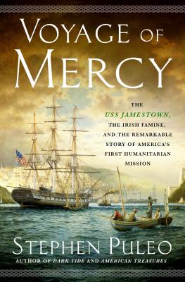 Voyage of Mercy: The USS Jamestown, the Irish Famine, and the Remarkable Story of America's First Humanitarian Mission
