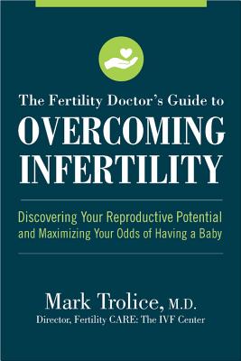The Fertility Doctor’s Guide to Overcoming Infertility: Discovering Your Reproductive Potential and Maximizing Your Odds of Having a Baby