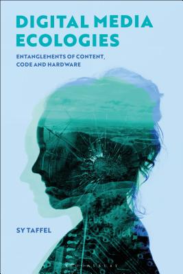 Digital Media Ecologies Entanglements Of Content Code And Hardware By
