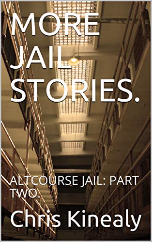 MORE JAIL STORIES.: ALTCOURSE JAIL: PART TWO.