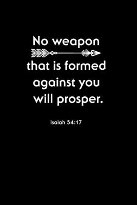 No Weapon That Is Formed Against You Will Prosper: Christian Gratitude  Journal: Portable 6"X9" Journal Notebook With Christian Quote:  Inspirational Gifts For Religious Men & Women By Not A Book | Goodreads