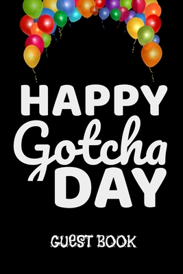 Happy Gotcha Day Quotes Happy Gotcha Day Guest Book: Celebrate Adoption Party Balloons - 6" X 9" -  30 Pages By Not A Book | Goodreads