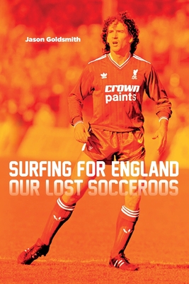 Surfing for England: Our Lost Socceroos by Jason Goldsmith | Goodreads