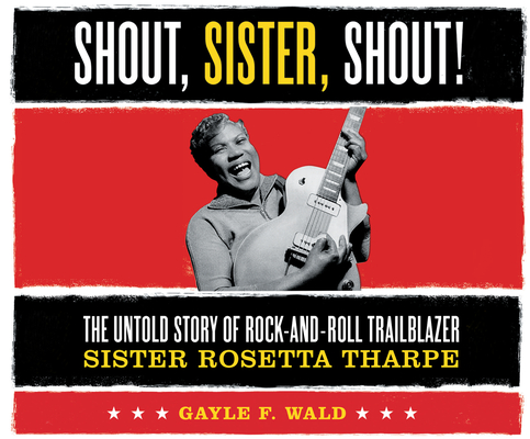Shout, Sister, Shout!: The Untold Story of Rock-And-Roll Trailblazer