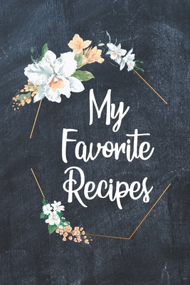 My Favorite Recipes: A Beautiful Blank Recipe Book to Write In by Cathy ...