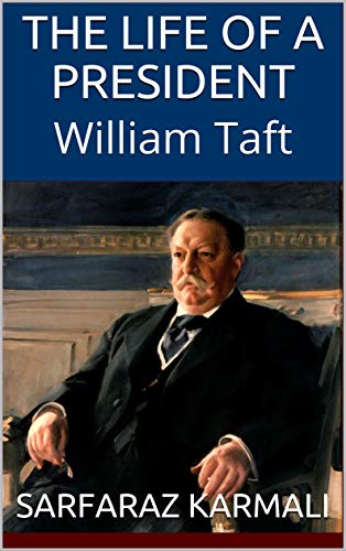 The Life of a President: William Taft by Sarfaraz Karmali | Goodreads