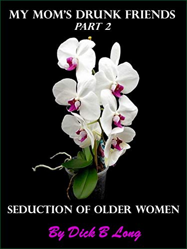 Seduction of Older Women - My Mom's Drunk Friends: Part 2