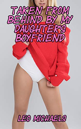 Taken From Behind By My Daughter's Boyfriend