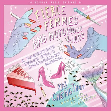Fierce Femmes and Notorious Liars: A Dangerous Trans Girl’s Confabulous Memoir