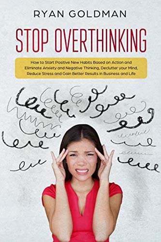 Stop Overthinking: How to Start Positive New Habits Based on Action and ...