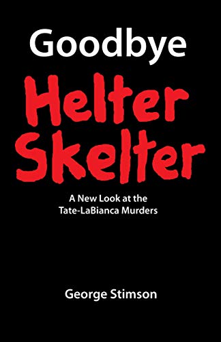 Goodbye Helter Skelter: A New Look at the Tate-LaBianca Murders