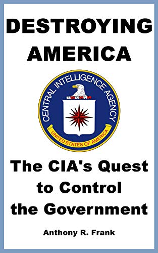 Destroying America: The CIA’s Quest to Control the Government