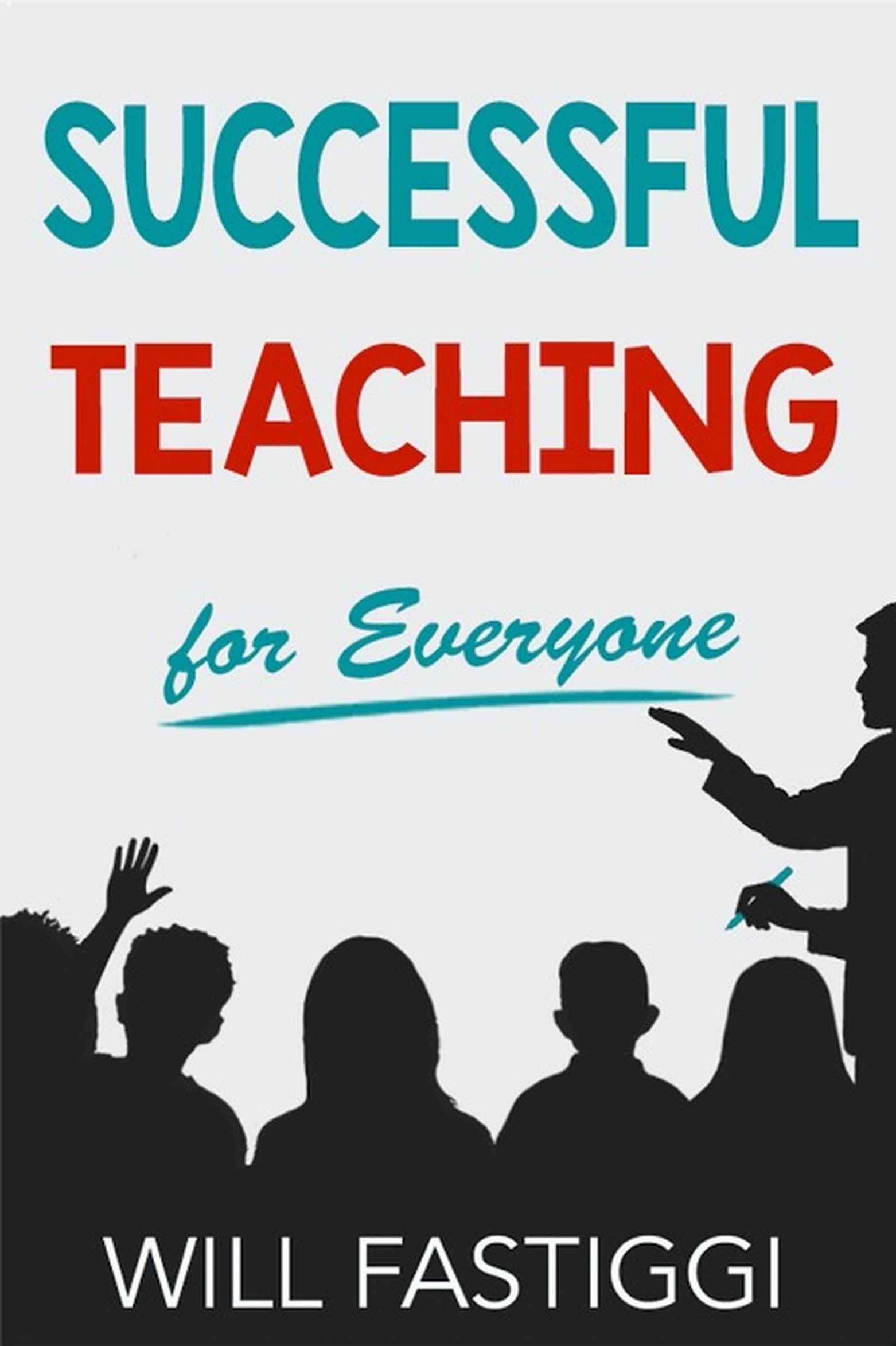Teaching Everyone Successful Teaching for Everyone by Will Fastiggi | Goodreads