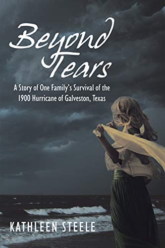 Beyond Tears: A Story of One Family’s Survival of the 1900 Hurricane of Galveston, Texas