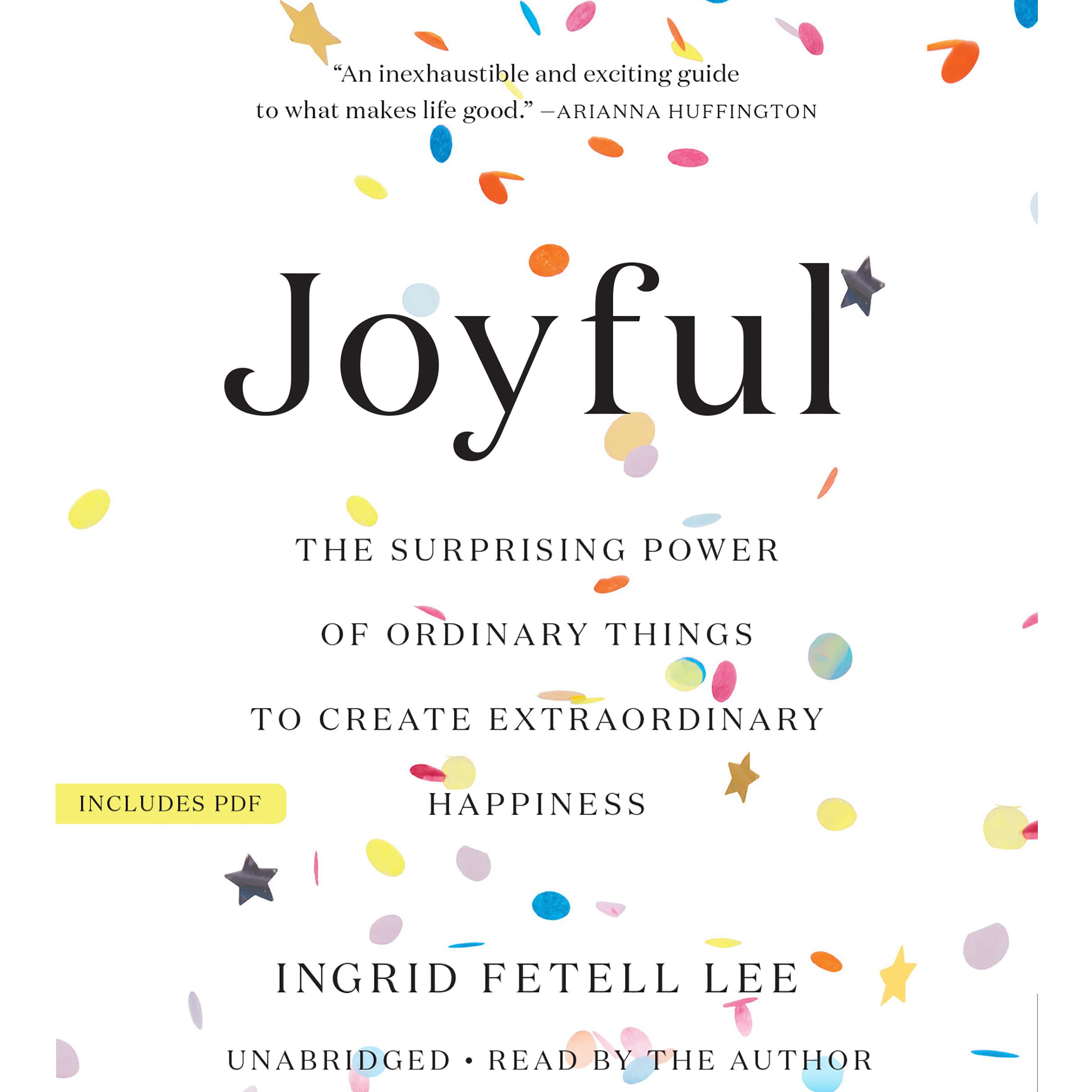 Joyful: The Surprising Power of Ordinary Things to Create Extraordinary Happiness