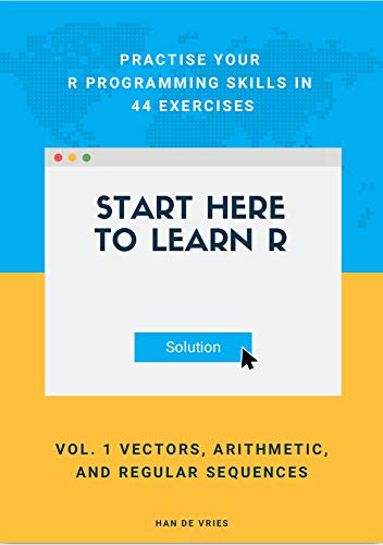 Start Here To Learn R Vol. 1 Vectors, Arithmetic, and Regular Sequences ...