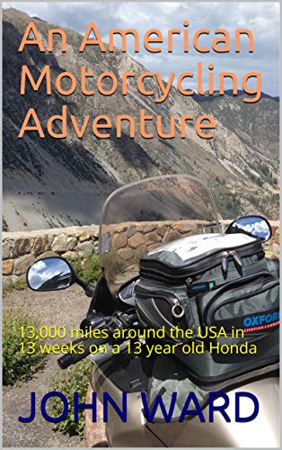An American Motorcycling Adventure: 13,000 miles around the USA in 13 weeks on a 13 year old Honda
