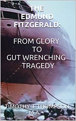 THE EDMUND FITZGERALD: FROM GLORY TO GUT WRENCHING TRAGEDY