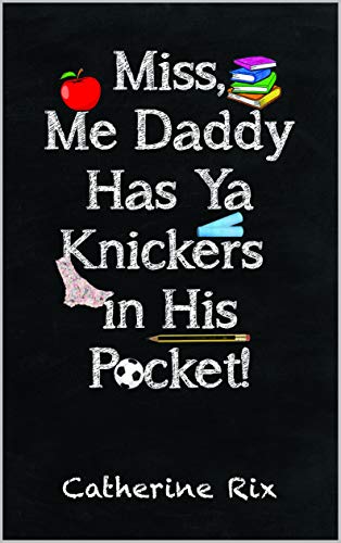 Miss, Me Daddy Has Ya Knickers in His Pocket by Catherine Rix | Goodreads