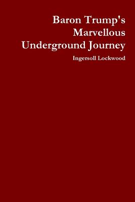 Baron Trump's Marvellous Underground Journey by Ingersoll Lockwood