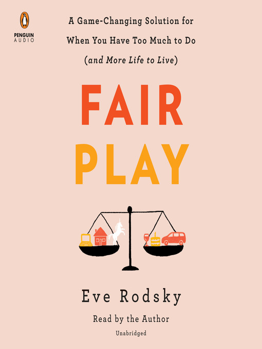 Fair Play: A Game-Changing Solution for When You Have Too Much to Do (And More Life to Live)